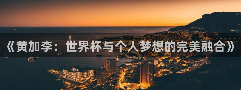 2026世界杯亚洲预选赛：《黄加李：世界杯与个人梦想的完美融合》