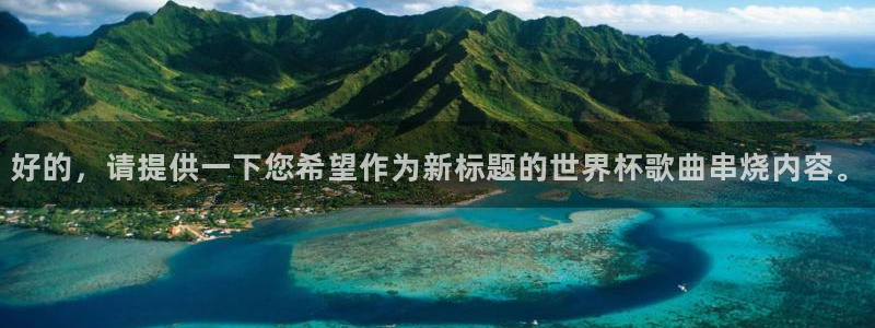2006世界杯：好的，请提供一下您希望作为新标题的世界杯歌曲串烧内容。